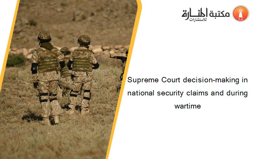 Supreme Court decision-making in national security claims and during wartime