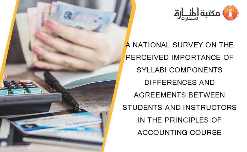 A NATIONAL SURVEY ON THE PERCEIVED IMPORTANCE OF SYLLABI COMPONENTS DIFFERENCES AND AGREEMENTS BETWEEN STUDENTS AND INSTRUCTORS IN THE PRINCIPLES OF ACCOUNTING COURSE