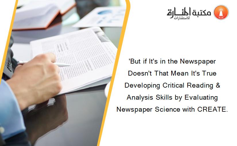 'But if It's in the Newspaper Doesn't That Mean It's True  Developing Critical Reading & Analysis Skills by Evaluating Newspaper Science with CREATE.