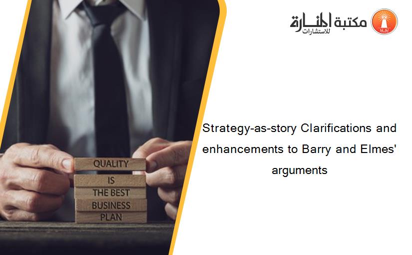 Strategy-as-story Clarifications and enhancements to Barry and Elmes' arguments
