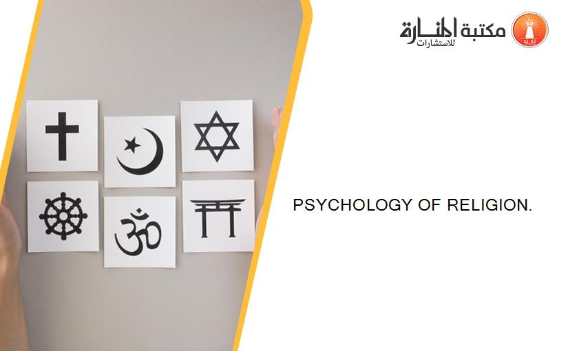 PSYCHOLOGY OF RELIGION.