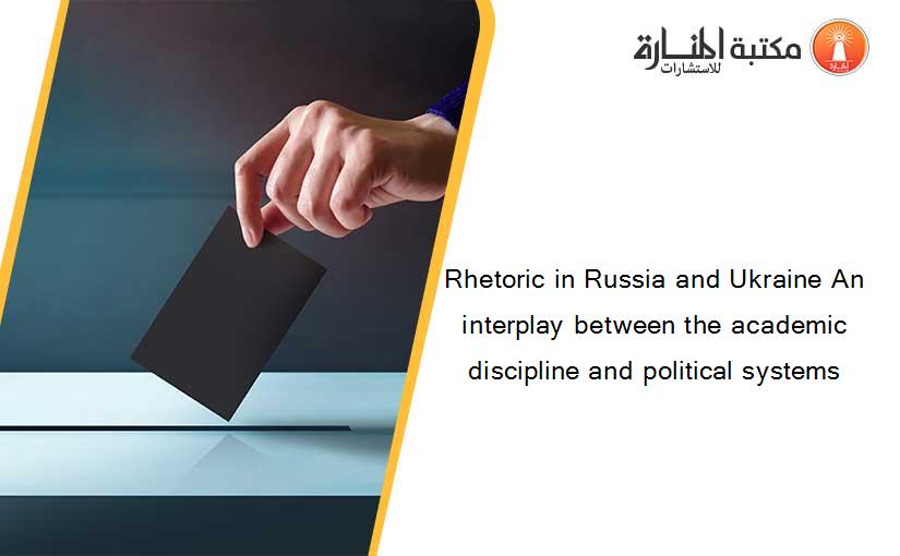 Rhetoric in Russia and Ukraine An interplay between the academic discipline and political systems