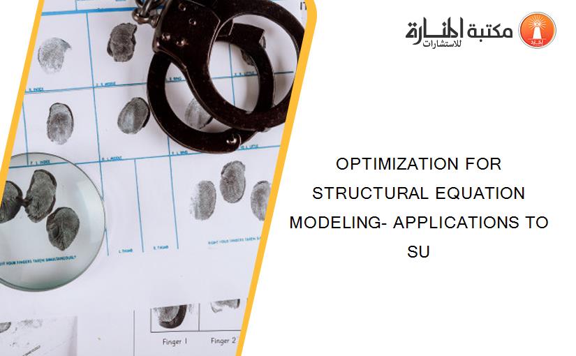 OPTIMIZATION FOR STRUCTURAL EQUATION MODELING- APPLICATIONS TO SU