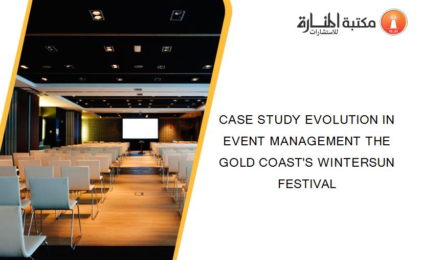 CASE STUDY EVOLUTION IN EVENT MANAGEMENT THE GOLD COAST'S WINTERSUN FESTIVAL