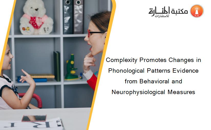 Complexity Promotes Changes in Phonological Patterns Evidence from Behavioral and Neurophysiological Measures