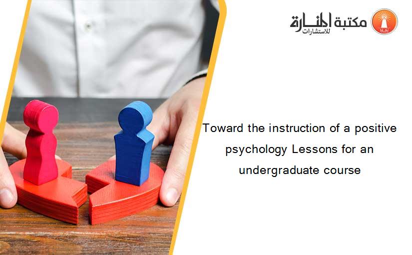 Toward the instruction of a positive psychology Lessons for an undergraduate course