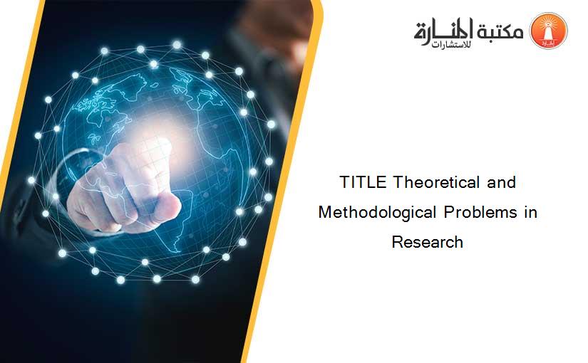 TITLE Theoretical and Methodological Problems in Research