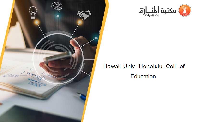 Hawaii Univ. Honolulu. Coll. of Education.