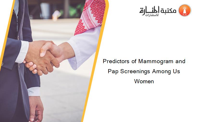 Predictors of Mammogram and Pap Screenings Among Us Women