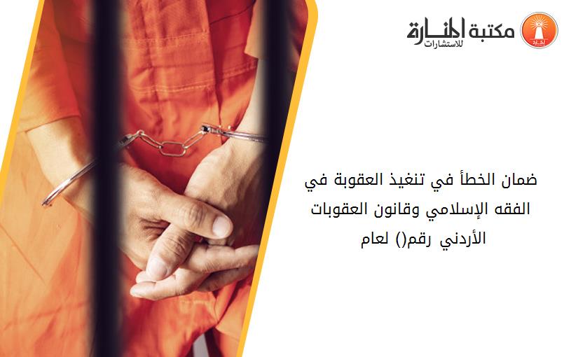 ضمان الخطأ في تنغيذ العقوبة في الفقه الإسلامي وقانون العقوبات الأردني رقم(8) لعام 2011