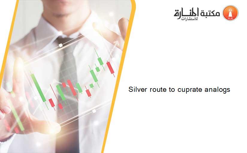 Silver route to cuprate analogs