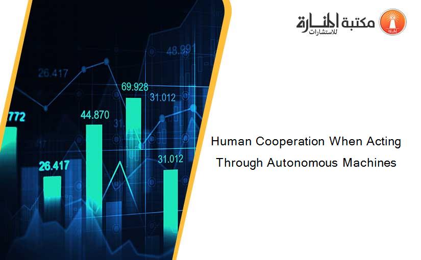 Human Cooperation When Acting Through Autonomous Machines