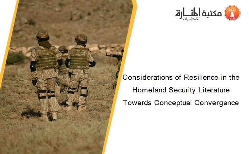 Considerations of Resilience in the Homeland Security Literature Towards Conceptual Convergence
