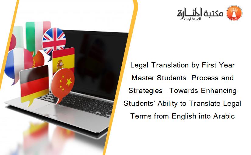 Legal Translation by First Year Master Students  Process and Strategies_ Towards Enhancing Students’ Ability to Translate Legal Terms from English into Arabic