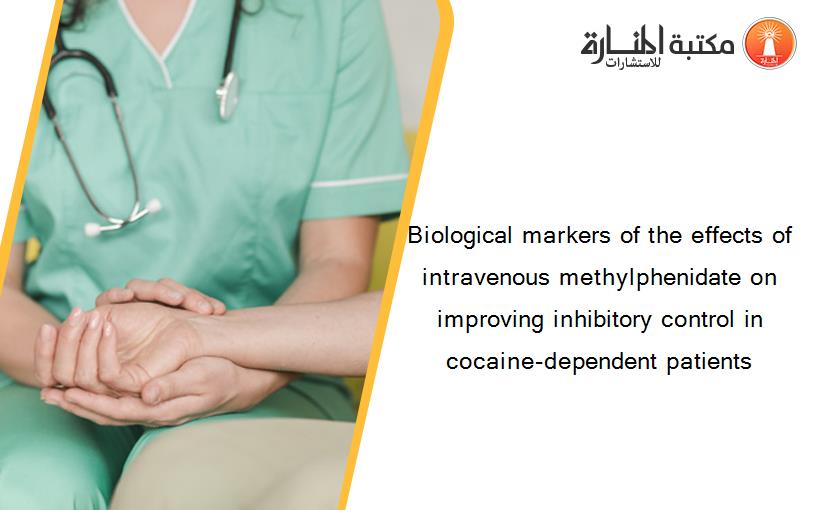 Biological markers of the effects of intravenous methylphenidate on improving inhibitory control in cocaine-dependent patients