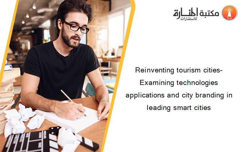 Reinventing tourism cities- Examining technologies applications and city branding in leading smart cities