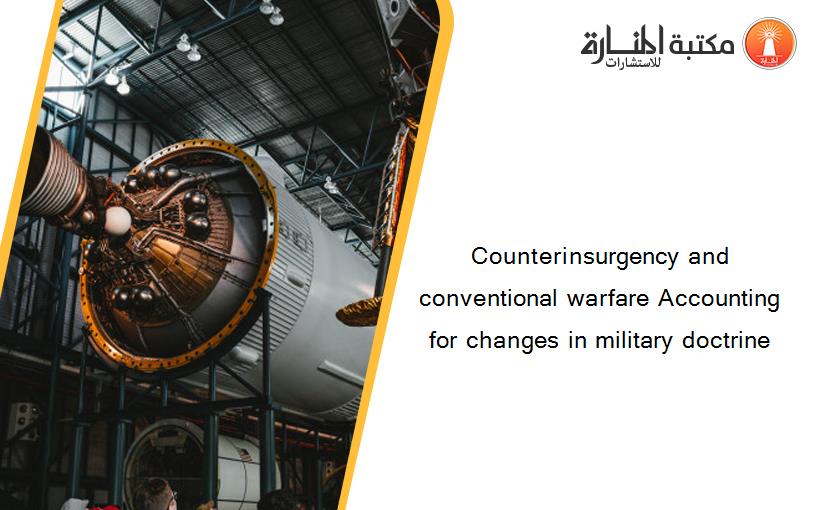 Counterinsurgency and conventional warfare Accounting for changes in military doctrine