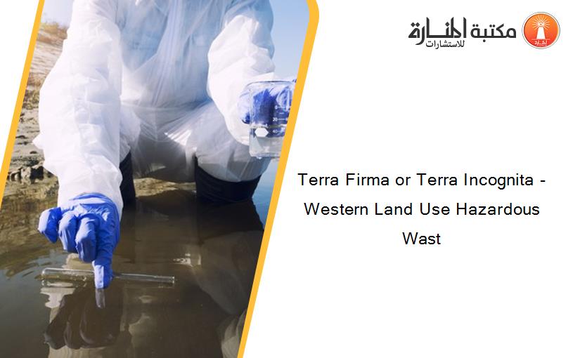 Terra Firma or Terra Incognita - Western Land Use Hazardous Wast