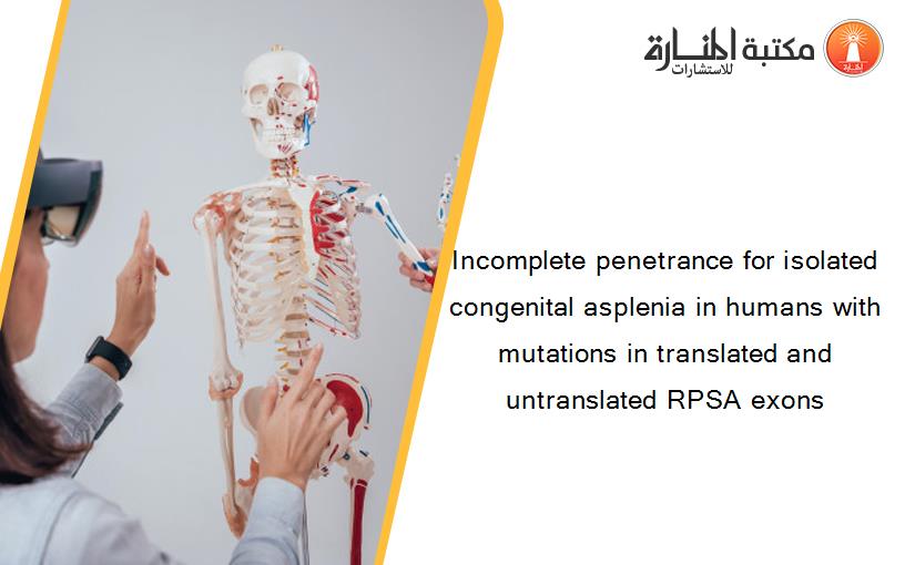 Incomplete penetrance for isolated congenital asplenia in humans with mutations in translated and untranslated RPSA exons