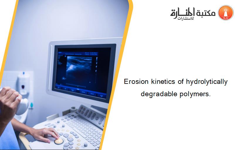 Erosion kinetics of hydrolytically degradable polymers.