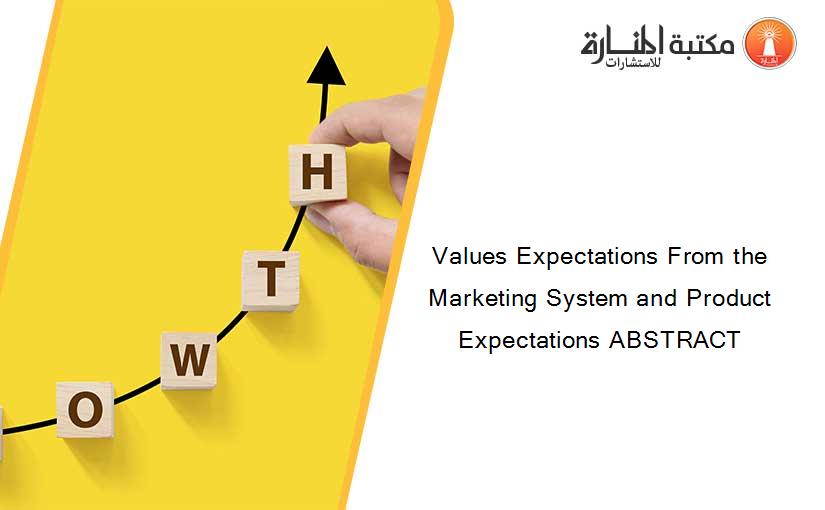 Values Expectations From the Marketing System and Product Expectations ABSTRACT