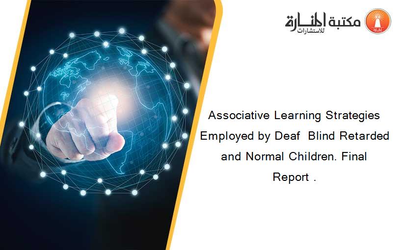 Associative Learning Strategies Employed by Deaf  Blind Retarded and Normal Children. Final Report .