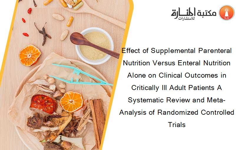Effect of Supplemental Parenteral Nutrition Versus Enteral Nutrition Alone on Clinical Outcomes in Critically Ill Adult Patients A Systematic Review and Meta-Analysis of Randomized Controlled Trials
