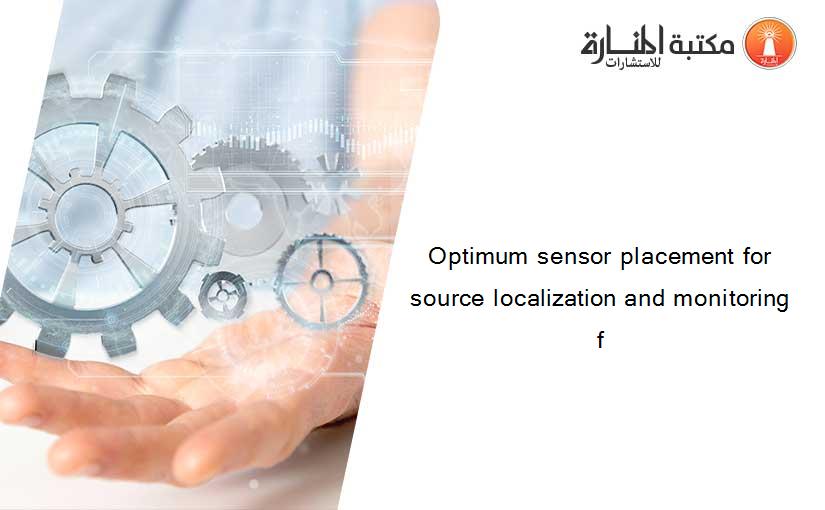 Optimum sensor placement for source localization and monitoring f