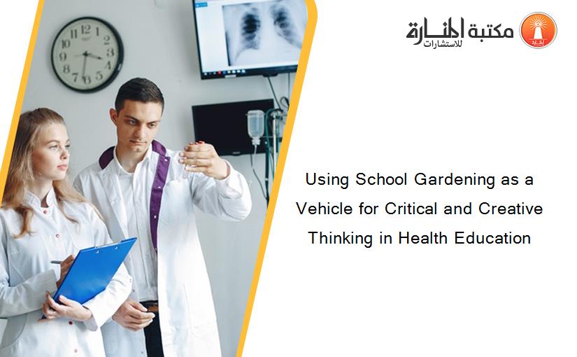 Using School Gardening as a Vehicle for Critical and Creative Thinking in Health Education