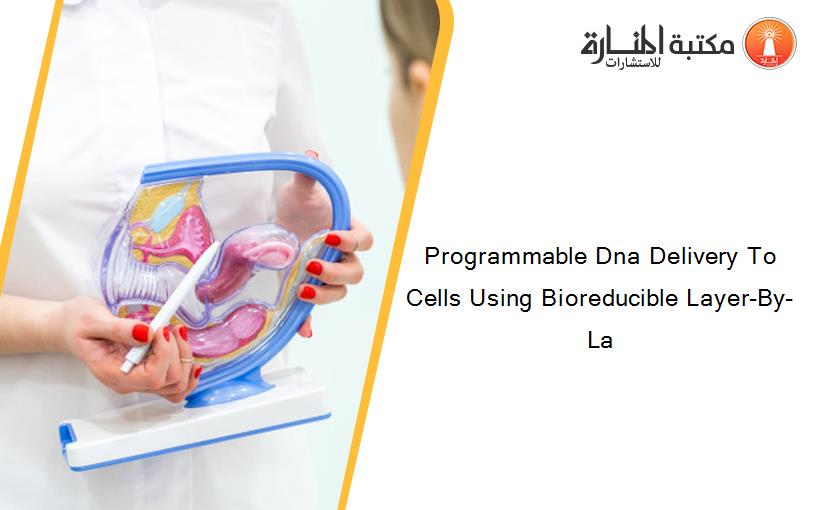 Programmable Dna Delivery To Cells Using Bioreducible Layer-By-La