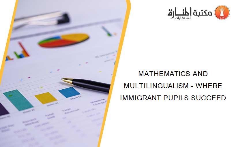 MATHEMATICS AND MULTILINGUALISM - WHERE IMMIGRANT PUPILS SUCCEED
