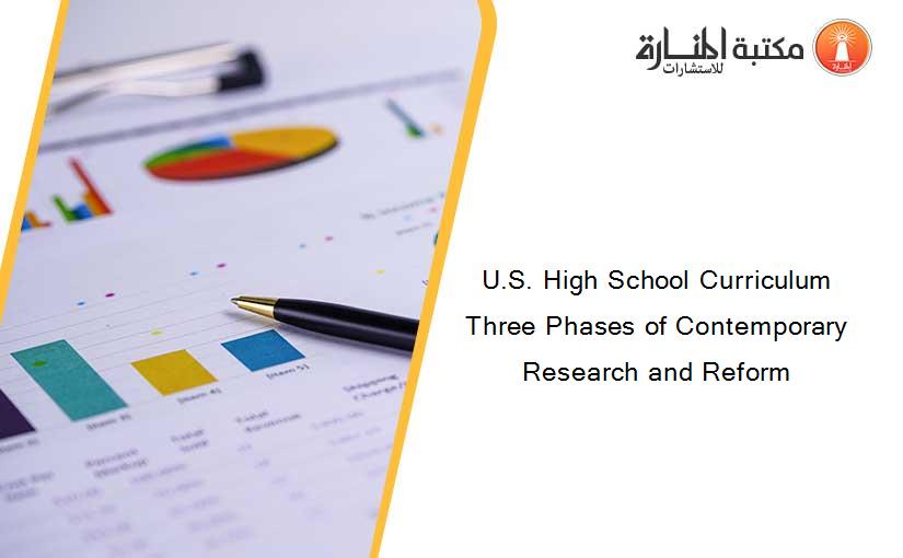 U.S. High School Curriculum Three Phases of Contemporary Research and Reform