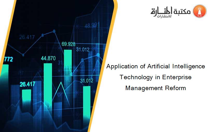 Application of Artificial Intelligence Technology in Enterprise Management Reform