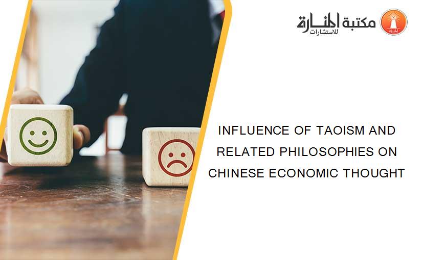INFLUENCE OF TAOISM AND RELATED PHILOSOPHIES ON CHINESE ECONOMIC THOUGHT