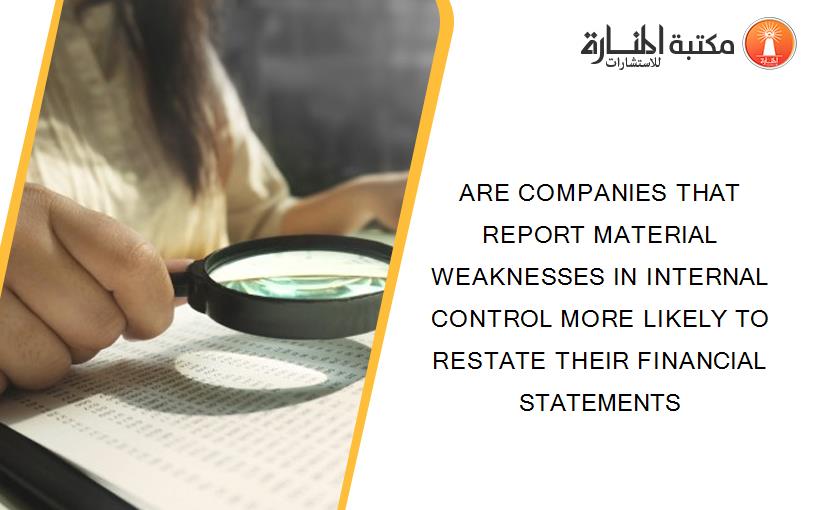 ARE COMPANIES THAT REPORT MATERIAL WEAKNESSES IN INTERNAL CONTROL MORE LIKELY TO RESTATE THEIR FINANCIAL STATEMENTS
