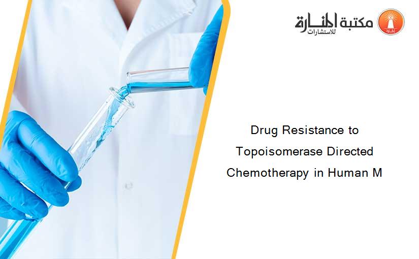 Drug Resistance to Topoisomerase Directed Chemotherapy in Human M