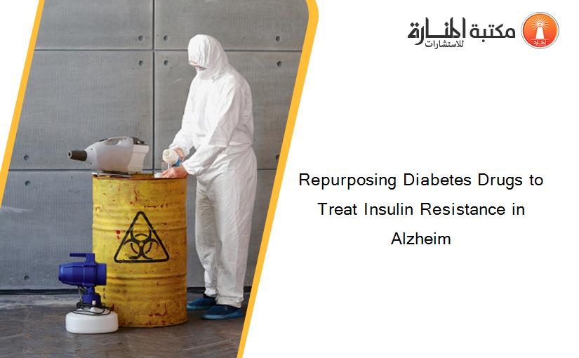Repurposing Diabetes Drugs to Treat Insulin Resistance in Alzheim