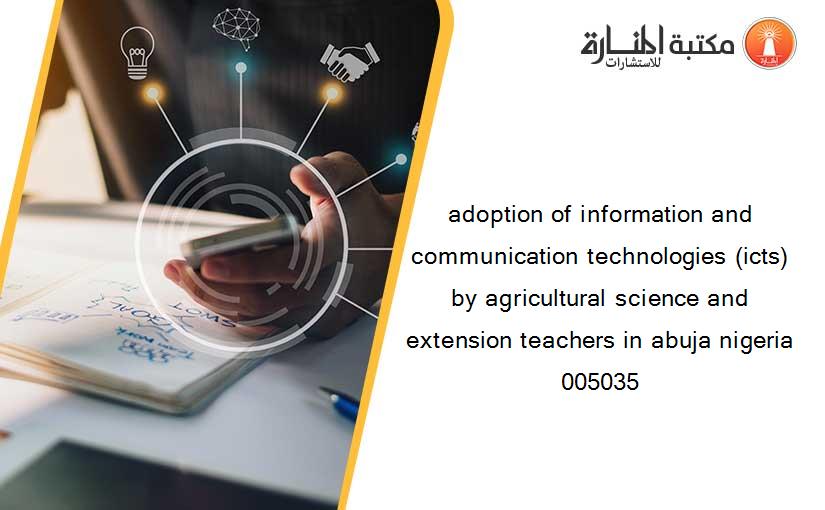 adoption of information and communication technologies (icts) by agricultural science and extension teachers in abuja nigeria 005035