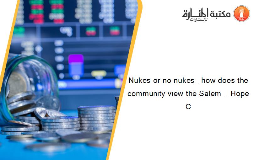 Nukes or no nukes_ how does the community view the Salem _ Hope C