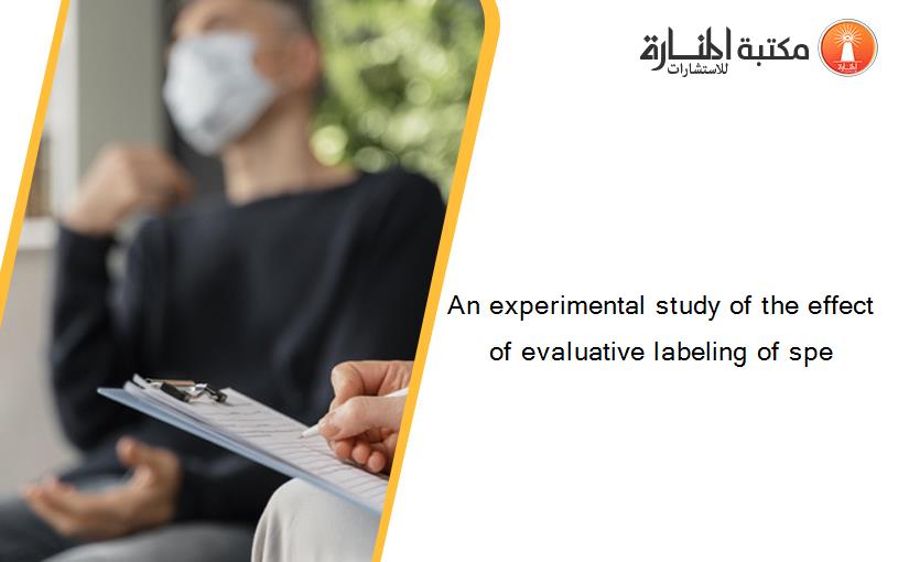 An experimental study of the effect of evaluative labeling of spe