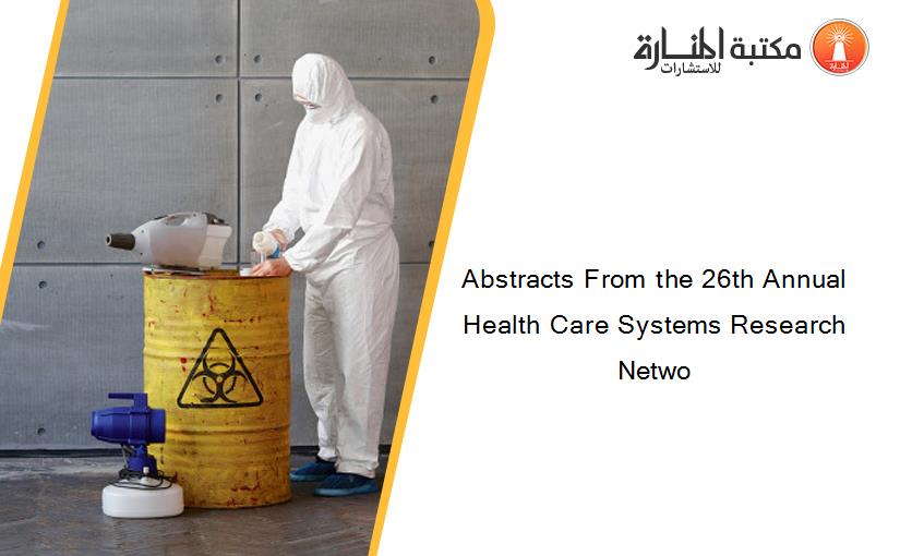 Abstracts From the 26th Annual Health Care Systems Research Netwo