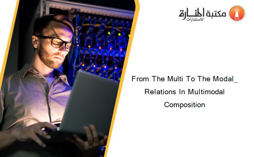 From The Multi To The Modal_ Relations In Multimodal Composition