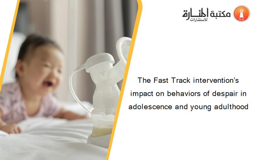 The Fast Track intervention’s impact on behaviors of despair in adolescence and young adulthood