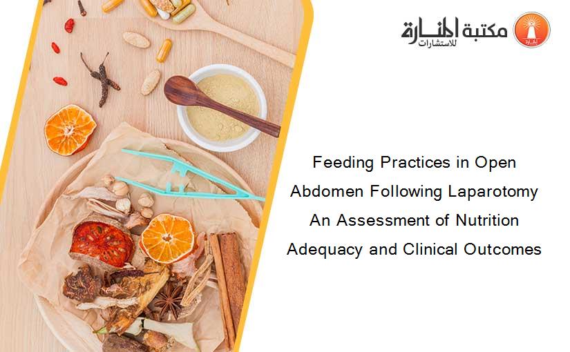 Feeding Practices in Open Abdomen Following Laparotomy An Assessment of Nutrition Adequacy and Clinical Outcomes