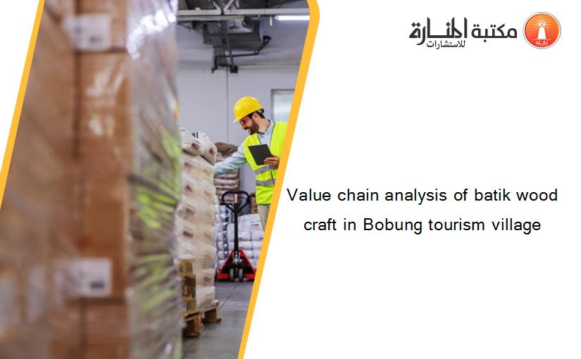 Value chain analysis of batik wood craft in Bobung tourism village