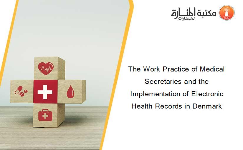 The Work Practice of Medical Secretaries and the Implementation of Electronic Health Records in Denmark