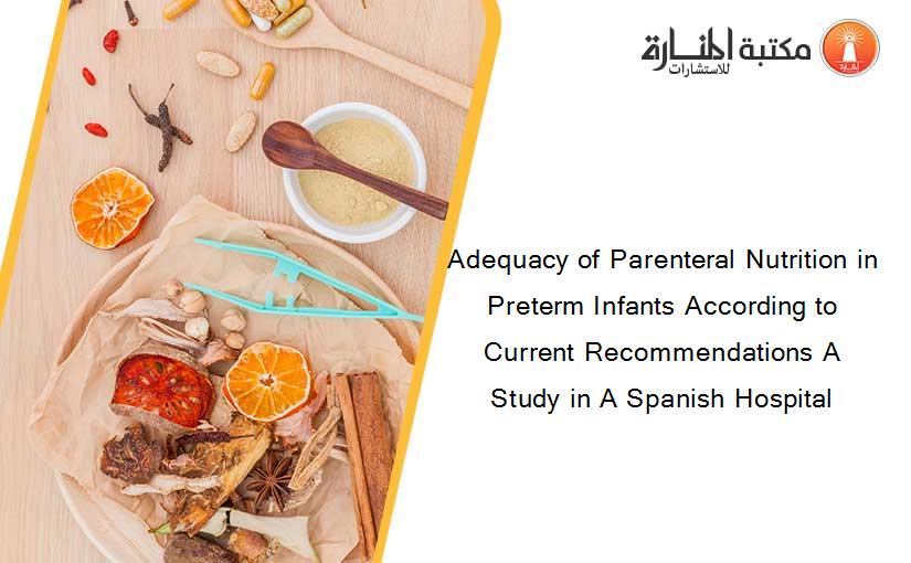 Adequacy of Parenteral Nutrition in Preterm Infants According to Current Recommendations A Study in A Spanish Hospital