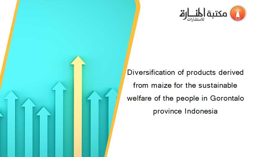 Diversification of products derived from maize for the sustainable welfare of the people in Gorontalo province Indonesia