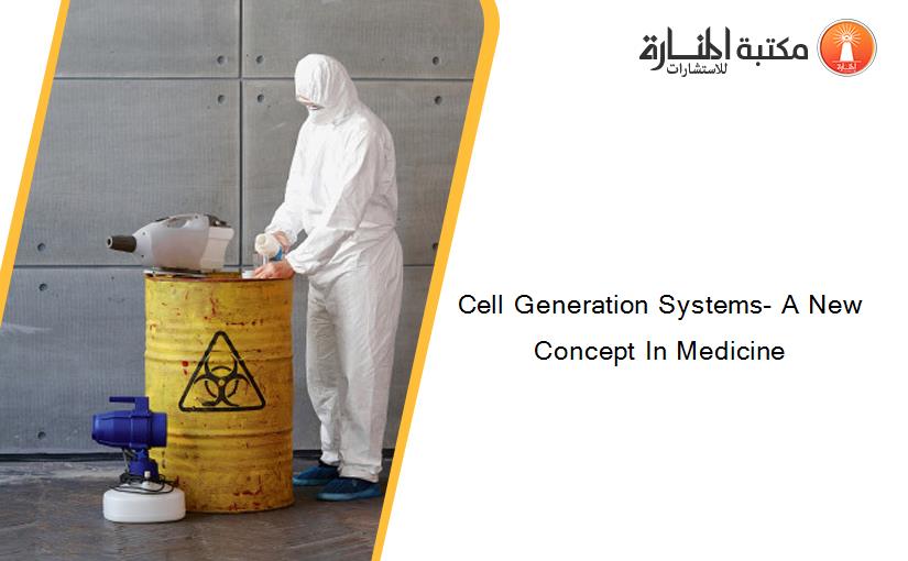 Cell Generation Systems- A New Concept In Medicine