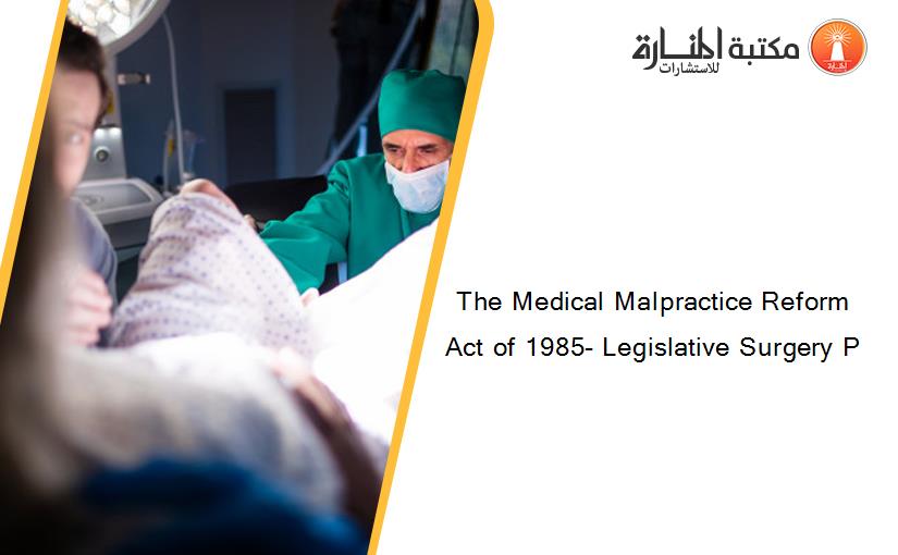 The Medical Malpractice Reform Act of 1985- Legislative Surgery P
